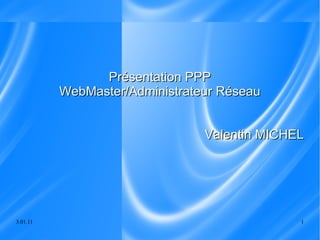 Présentation PPP WebMaster/Administrateur Réseau Valentin MICHEL 
