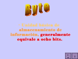 Unidad básica de  almacenamiento de información,  generalmente equivale a ocho bits.  B y t e I U.M 