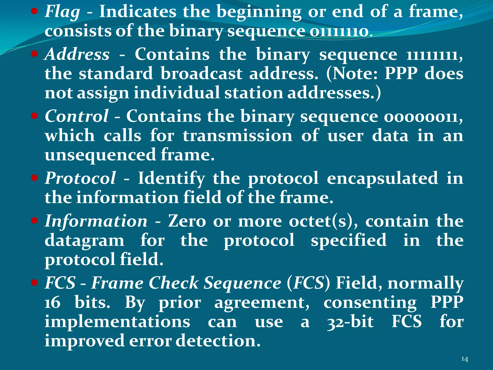  PPP is commonly used in establishing a direct connection between two networking nodes. It can provide connection authentication, transmission encryption privacy, and compression.WHY POINT TO POINT:When computer is connected to ISP via the modem, theISP and the computer made the two common points onthe network and hence the protocol which operatesbetween these 2 points is called Point to Point protocol. 5