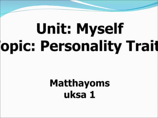 Unit: Myself Topic: Personality Traits Matthayomsuksa 1 