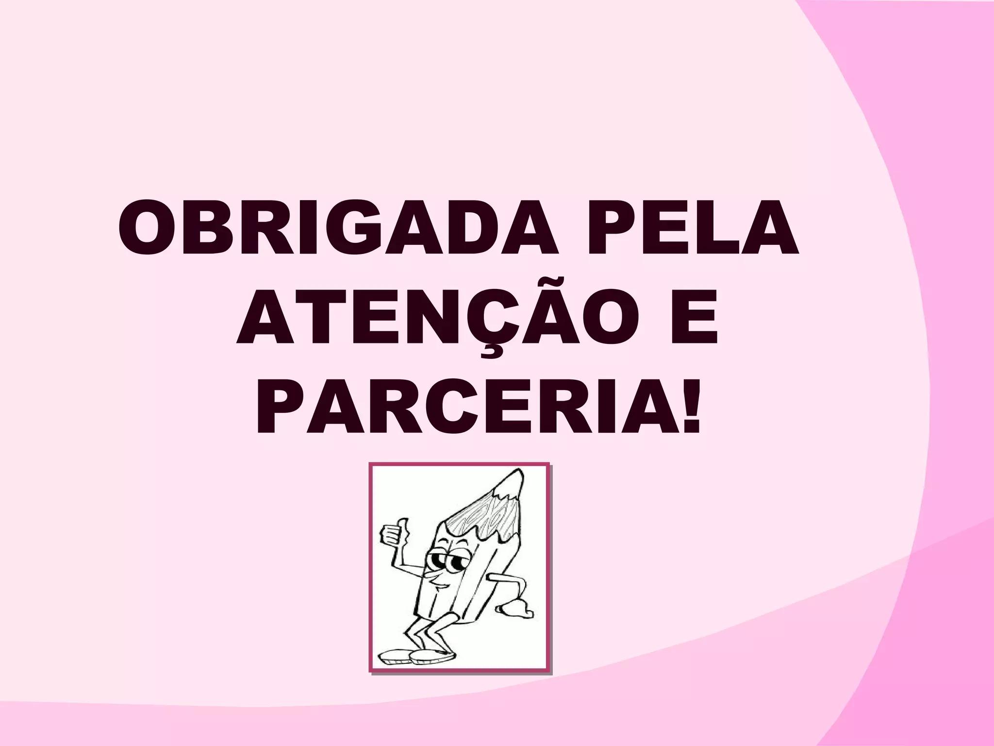 OBRIGADA PELA
  ATENÇÃO E
  PARCERIA!
 