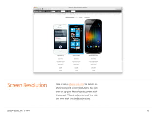 Screen Resolution Have a look a phone-size.com for details on
phone sizes and screen resolutions. You can
then set up your...