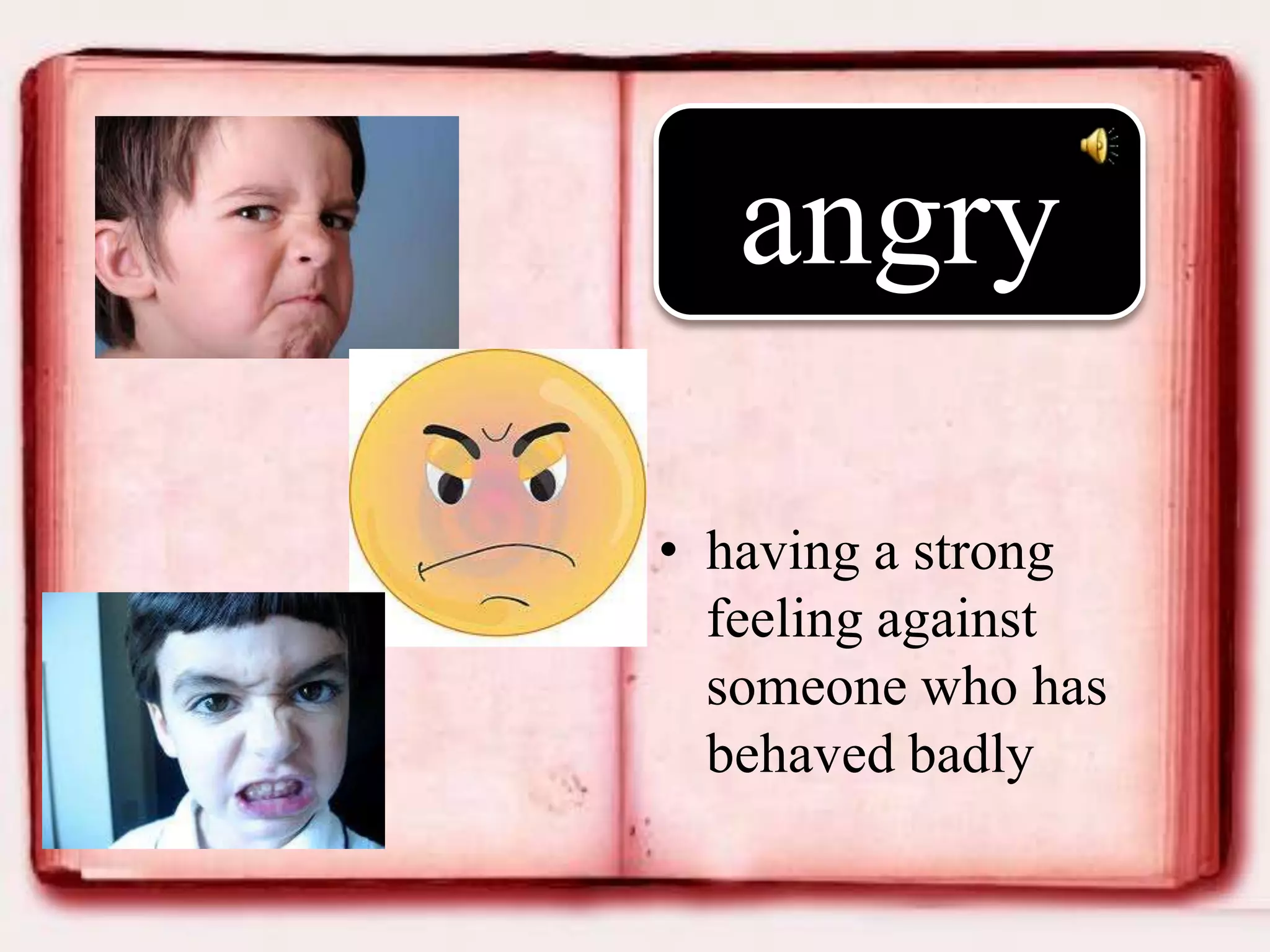 angry
• having a strong
feeling against
someone who has
behaved badly

 