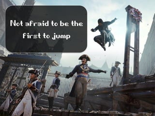 Notafraidtobethe
firsttojump
 
