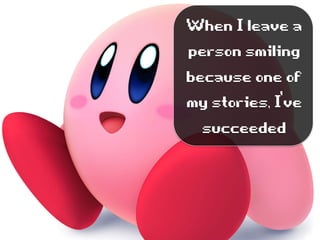 WhenIleavea
personsmiling
becauseoneof
mystories,I’ve
succeeded
 