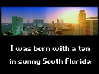 Iwasbornwithatan
insunnySouthFlorida
 