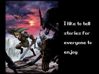 Iliketotell
storiesfor
everyoneto
enjoy
 