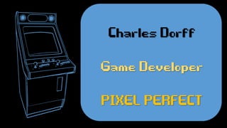 CharlesDorff
GameDeveloper
PIXELPERFECT
 