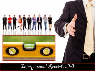 Interpersonal, Level-headedhttp://www.yoha.com.sg/businessOpportunities.aspx
http://pixshark.com/spirit-level-tool.htm
 