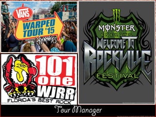 Tour Manager
http://www.protixonline.com/events/details/?event_id=215
http://rockrevoltmagazine.com/monsterenergyrockville2013/http://?ashwounds.com/2014/04/06/101-1-wjrr-orlandos-earthday-birthday/
http://www.fansshare.com/gallery/photos/14393651/skrillex-light-?nal/
 