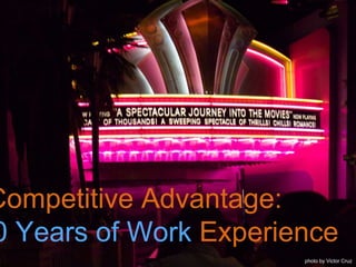 Competitive Advantage:
0 Years of Work Experience
photo by Victor Cruz
 