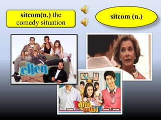 sitcom(n.) the
comedy situation
sitcom (n.)
 