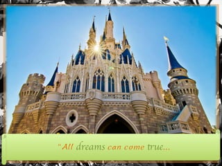“All dreams can come true...
 