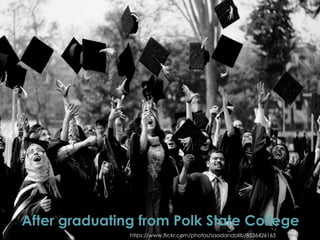 https://www.flickr.com/photos/saadandalib/8536426163
After graduating from Polk State College
 