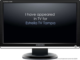 https://pixabay.com/en/tv-lcd-trademark-monitor-flat-35239/
I have appeared
in TV for
Estrella TV Tampa
 