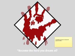 "Become the hero you dream of.”
ill probably just say my motra and
pause for eﬀect.
 