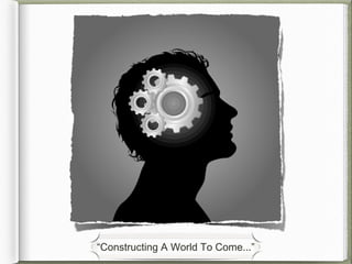 “Constructing A World To Come...”
 