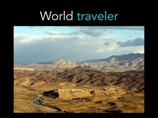 World traveler
 