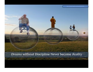 Dreams without Discipline Never become Reality
https://www.flickr.com/photos/16230215@N08/3297819293/
 