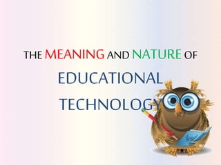THE MEANINGAND NATUREOF
EDUCATIONAL
TECHNOLOGY
 