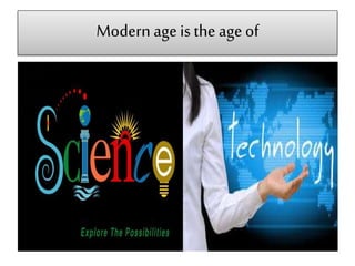 Modern ageis the age of
 
