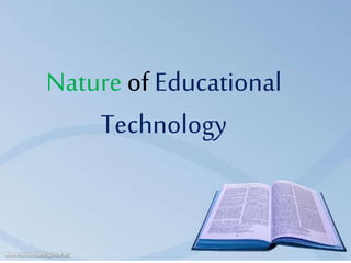 Nature of Educational
Technology
 