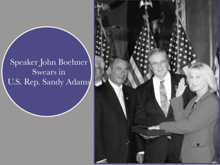 Speaker John Boehner
Swears in
U.S. Rep. Sandy Adams
 