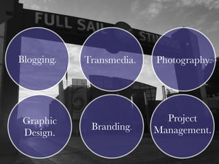 Blogging.
Graphic
Design.
Transmedia.
Branding.
Photography.
Project
Management.
 