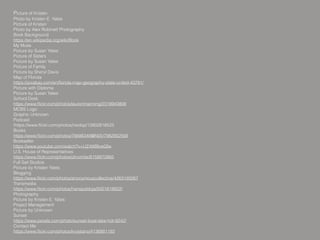 Picture of Kristen
Photo by Kristen E. Yates
Picture of Kristen
Photo by Alex Robinett Photography
Book Background
https://en.wikipedia.org/wiki/Book
My Muse
Picture by Susan Yates
Picture of Sisters
Picture by Susan Yates
Picture of Family
Picture by Sheryl Davis
Map of Florida
https://pixabay.com/en/ﬂorida-map-geography-state-united-43781/
Picture with Diploma
Picture by Susan Yates
School Desk
https://www.ﬂickr.com/photos/laurenmanning/2318943806
MCBS Logo
Graphic Unknown
Podcast
https://www.ﬂickr.com/photos/nsolop/12802818523
Books
https://www.ﬂickr.com/photos/76686348@N05/7982852568
Bookseller
https://www.youtube.com/watch?v=UZ4WBlveGfw
U.S. House of Representatives
https://www.ﬂickr.com/photos/dinomite/8158872865
Full Sail Studios
Picture by Kristen Yates
Blogging
https://www.ﬂickr.com/photos/anonymouscollective/4263193267
Transmedia
https://www.ﬂickr.com/photos/hanspoldoja/5001818922/
Photography
Picture by Kristen E. Yates
Project Management
Picture by Unknown
Sunset
https://www.pexels.com/photo/sunset-boat-lake-hdr-9242/
Contact Me
https://www.ﬂickr.com/photos/krystiano/4136881193
 