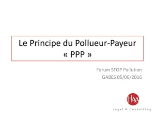 Le Principe du Pollueur-Payeur
« PPP »
Forum STOP Pollution
GABES 05/06/2016
 
