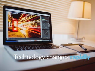 Technology changes rapidly
Photo Credit: Pixabay
 