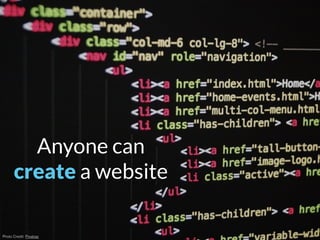 Anyone can
create a website
Photo Credit: Pixabay
 