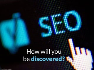 Photo Credit: Pixabay
How will you
be discovered?
 