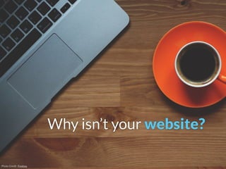 Why isn’t your website?
Photo Credit: Pixabay
 