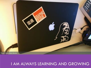 I AM ALWAYS LEARNING AND GROWING
Photo Credit: Clara Barton
 