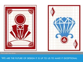 WE ARE THE FUTURE OF DESIGN IT IS UP TO US TO MAKE IT EXCEPTIONAL
Photo Credit: Clara Barton
 