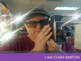 I AM CLARA BARTON
Photo Credit: Clara Barton
 