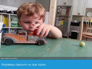 FOSTERING CREATIVITY IN OUR YOUTH
Photo Credit: Clara Barton
 