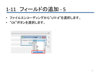 1-11 フィールドの追加 - 5
16
• ファイルエンコーディングから“UTF-8”を選択します。
• “OK”ボタンを選択します。
 