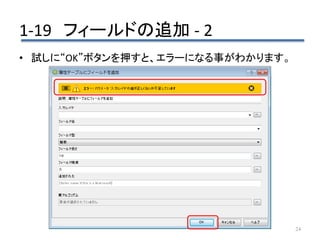 1-19 フィールドの追加 - 2
24
• 試しに“OK”ボタンを押すと、エラーになる事がわかります。
 