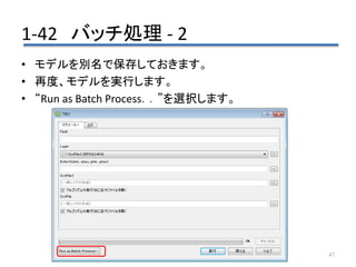 1-42 バッチ処理 - 2
47
• モデルを別名で保存しておきます。
• 再度、モデルを実行します。
• “Run as Batch Process．．”を選択します。
 