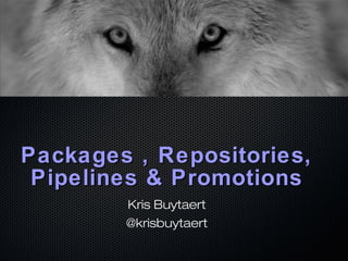 Packages , Repositories,Packages , Repositories,
Pipelines & PromotionsPipelines & Promotions
Kris Buytaert
@krisbuytaert
 
