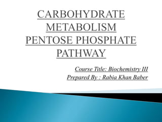 Course Title: Biochemistry III
Prepared By : Rabia Khan Baber
 