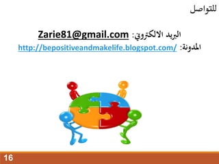 ‫االلكرتوين‬ ‫يد‬‫رب‬‫ال‬
:
Zarie81@gmail.com
‫املدونة‬
:
http://bepositiveandmakelife.blogspot.com/
‫للتواصل‬
16
 