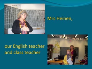 our English teacher and class teacher Mrs Heinen, 