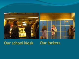 Our school kiosk Our lockers 