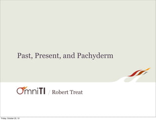 Past, Present, and Pachyderm

/ Robert Treat

Friday, October 25, 13

 