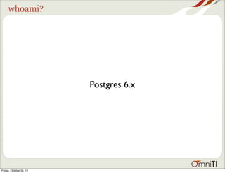 whoami?

Postgres 6.x

Friday, October 25, 13

 