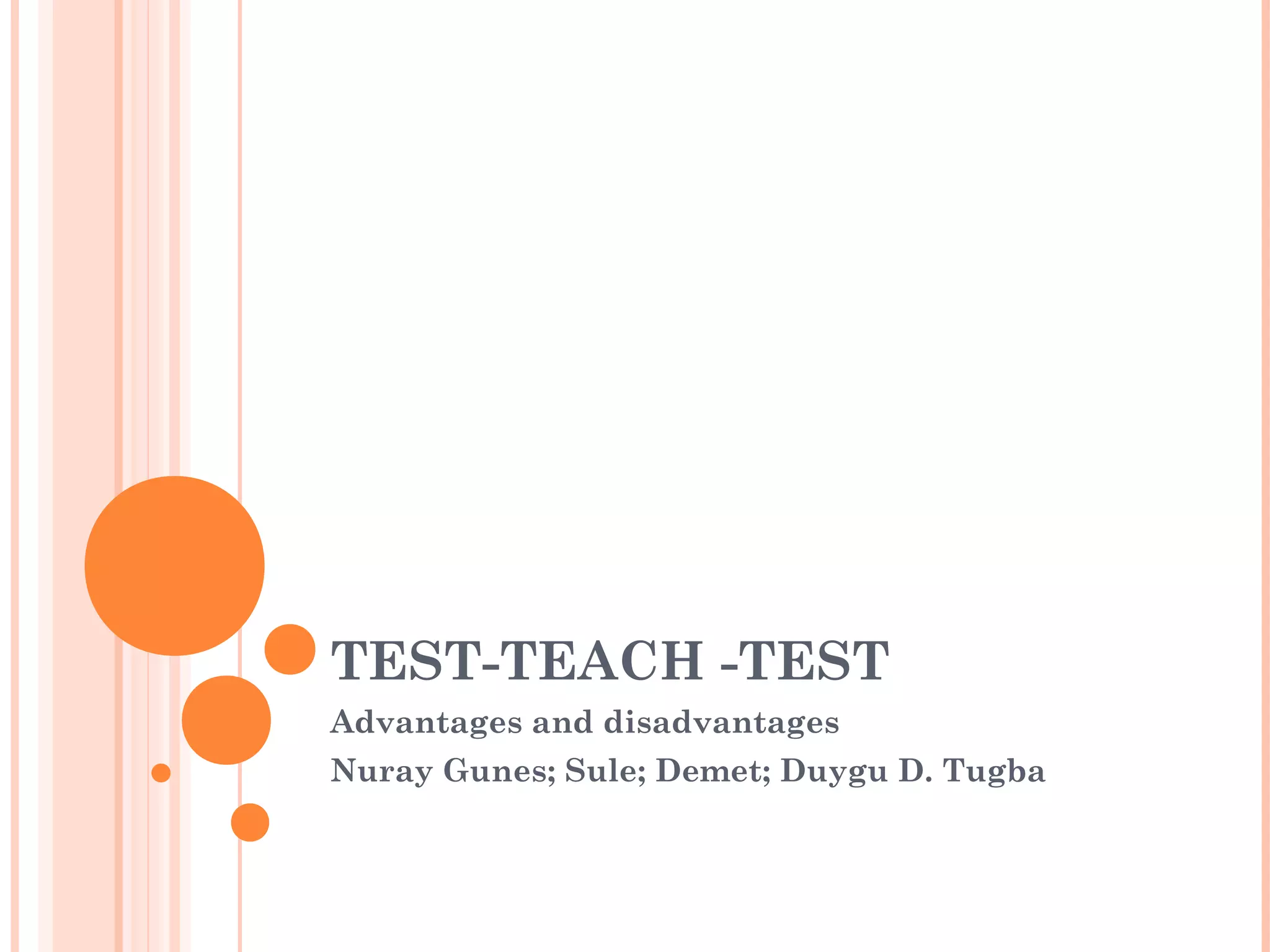 TEST-TEACH -TEST
Advantages and disadvantages
Nuray Gunes; Sule; Demet; Duygu D. Tugba
 