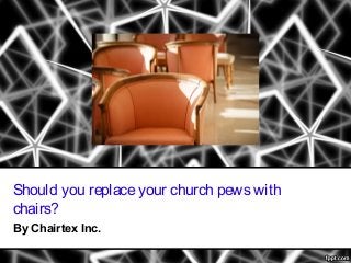 Should you replace your church pews with
chairs?
By Chairtex Inc.

 
